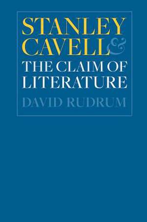 Stanley Cavell and the Claim of Literature de David Rudrum