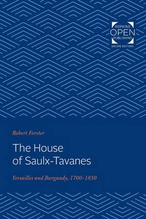 The House of Saulx–Tavanes – Versailles and Burgundy, 1700–1830 de Robert Forster