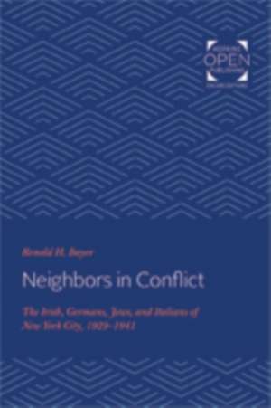 Neighbors in Conflict – The Irish, Germans, Jews, and Italians of New York City, 1929–1941 de Ronald H. Bayor