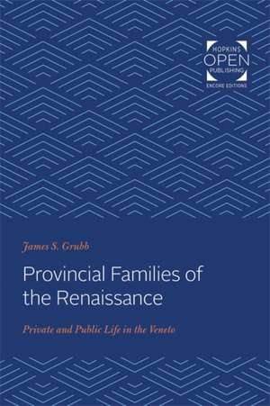 Provincial Families of the Renaissance – Private and Public Life in the Veneto de James S. Grubb