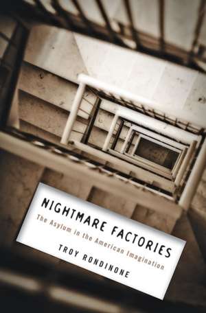 Nightmare Factories – The Asylum in the American Imagination de Troy Rondinone