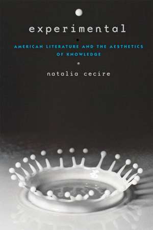 Experimental – American Literature and the Aesthetics of Knowledge de Natalia Cecire