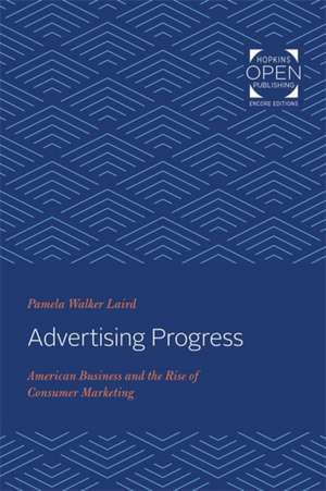 Advertising Progress – American Business and the Rise of Consumer Marketing de Pamela Walker Laird