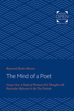 The Mind of a Poet – A Study of Wordsworth`s Thought with Particular Reference to "The Prelude" de Raymond Dexter Havens