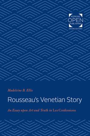 Rousseau′s Venetian Story – An Essay upon Art and Truth in Les Confessions de Madeleine B. Ellis