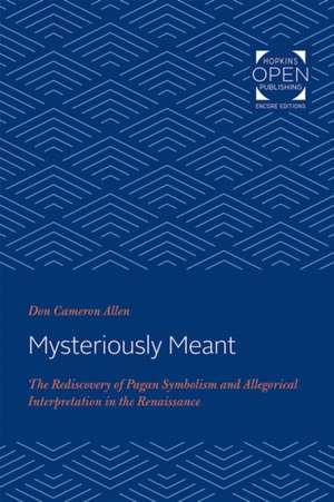 Mysteriously Meant – The Rediscovery of Pagan Symbolism and Allegorical Interpretation in the Renaissance de Don Cameron Allen