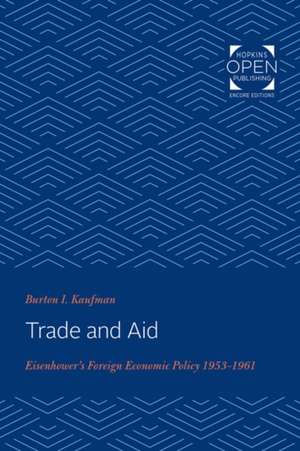 Trade and Aid – Eisenhower`s Foreign Economic Policy, 1953–1961 de Burton I. Kaufman