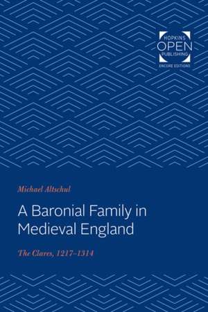 A Baronial Family in Medieval England – The Clares, 1217–1314 de Michael Altschul