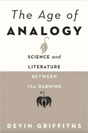 The Age of Analogy – Science and Literature between the Darwins de Devin Griffiths