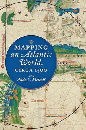 Mapping an Atlantic World, circa 1500 de Alida C. Metcalf