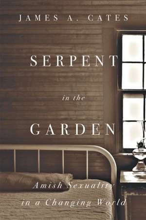 Serpent in the Garden – Amish Sexuality in a Changing World de James A. Cates