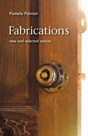 Fabrications – New and Selected Stories de Pamela Painter