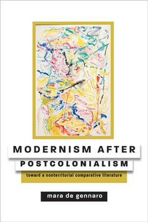 Modernism after Postcolonialism – Toward a Nonterritorial Comparative Literature de Mara De Gennaro