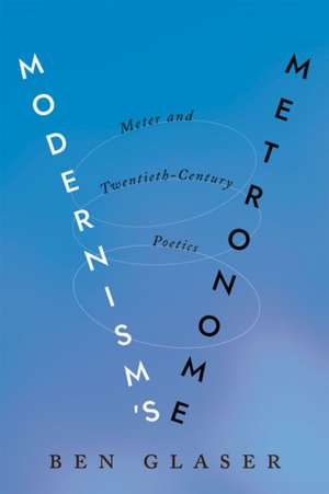 Modernism′s Metronome – Meter and Twentieth–Century Poetics de Ben Glaser