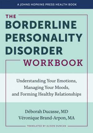 The Borderline Personality Disorder Workbook – Understanding Your Emotions, Managing Your Moods, and Forming Healthy Relationships de Déborah Ducasse