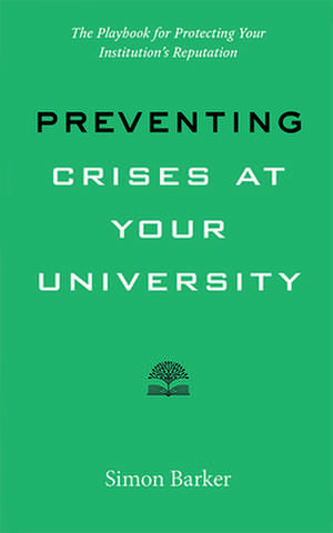 Preventing Crises at Your University – The Playbook for Protecting Your Institution′s Reputation de Simon R. Barker