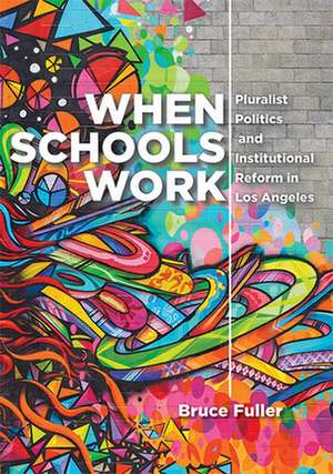 When Schools Work – Pluralist Politics and Institutional Reform in Los Angeles de Bruce Fuller