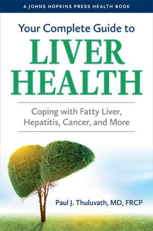 Your Complete Guide to Liver Health – Coping with Fatty Liver, Hepatitis, Cancer, and More de Paul J. Thuluvath