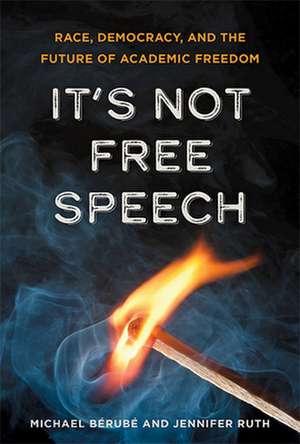 It′s Not Free Speech – Race, Democracy, and the Future of Academic Freedom de Michael Bérubé