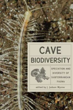 Cave Biodiversity – Speciation and Diversity of Subterranean Fauna de J. Judson Wynne