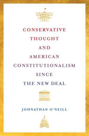 Conservative Thought and American Constitutionalism since the New Deal de Johnathan O′neill