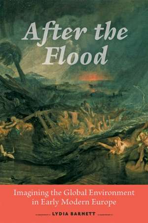 After the Flood – Imagining the Global Environment in Early Modern Europe de Lydia Barnett