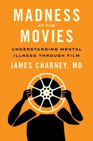 Madness at the Movies – Understanding Mental Illness through Film de James Charney