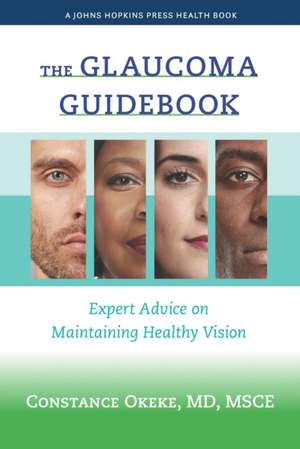 The Glaucoma Guidebook – Expert Advice on Maintaining Healthy Vision de Constance Okeke