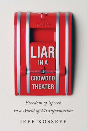 Liar in a Crowded Theater – Freedom of Speech in a World of Misinformation de Jeff Kosseff