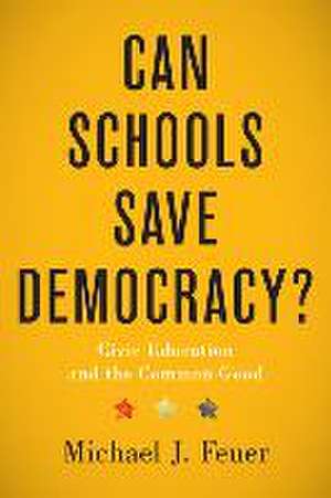 Can Schools Save Democracy? – Civic Education and the Common Good de Michael J. Feuer