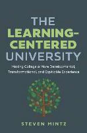 The Learning–Centered University – Making College a More Developmental, Transformational, and Equitable Experience de Steven Mintz