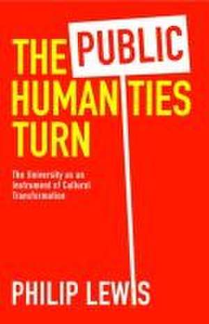 The Public Humanities Turn – The University as an Instrument of Cultural Transformation de Philip Lewis