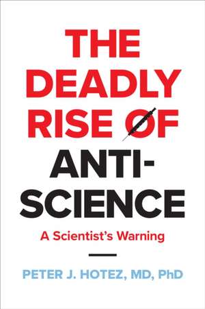 Deadly Rise of Anti-science de Peter J. (Dean for the National School of Tropical MedicineBaylor College of Medicine) Hotez