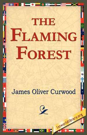 The Flaming Forest de James Oliver Curwood