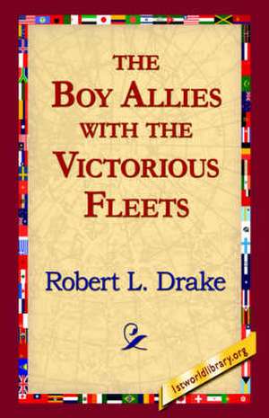 The Boy Allies with the Victorious Fleets de Robert L. Drake