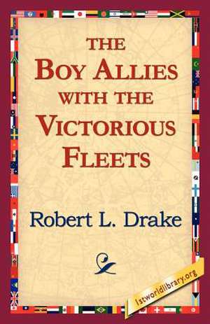 The Boy Allies with the Victorious Fleets de Robert L. Drake