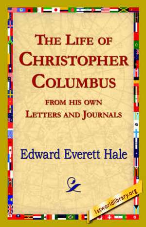 The Life of Christopher Columbus from His Own Letters and Journals de Edward Everett Hale