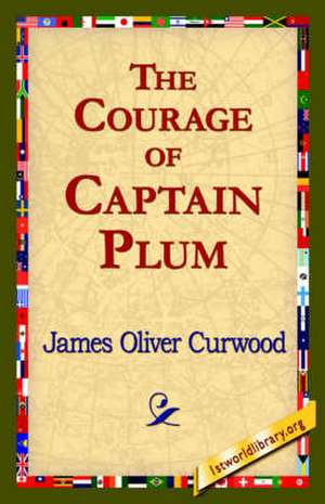 The Courage of Captain Plum de James Oliver Curwood