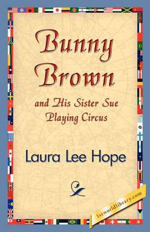 Bunny Brown and His Sister Sue Playing Circus de Laura Lee Hope