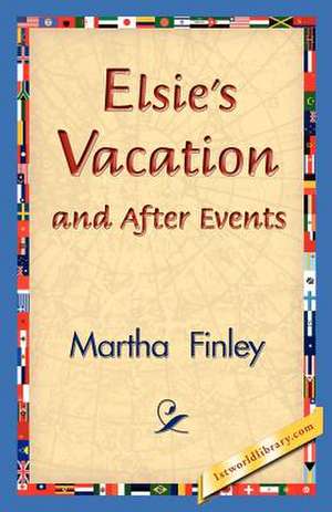 Elsie's Vacation and After Events de Martha Finley