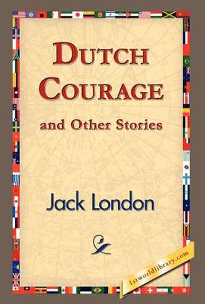 Dutch Courage and Other Stories de Jack London