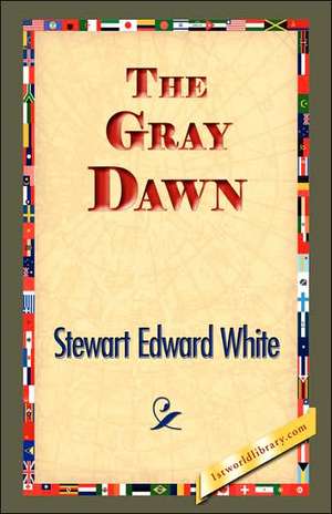 The Gray Dawn de Stewart Edward White