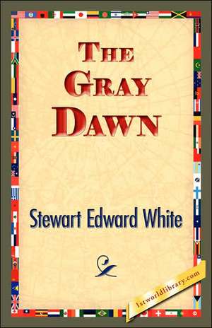 The Gray Dawn de Stewart Edward White