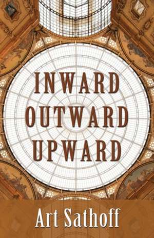 Inward Outward Upward de Art Sathoff