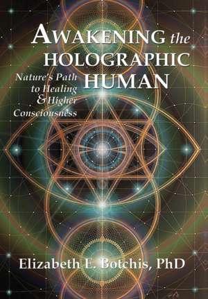 Awakening the Holographic Human de Botchis Phd, Elizabeth E.