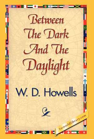 Between the Dark and the Daylight de W. D. Howells