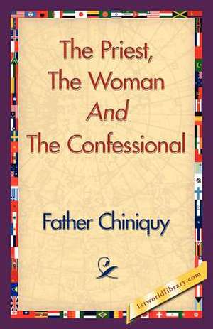 The Priest, the Woman and the Confessional de Chiniquy Father Chiniquy