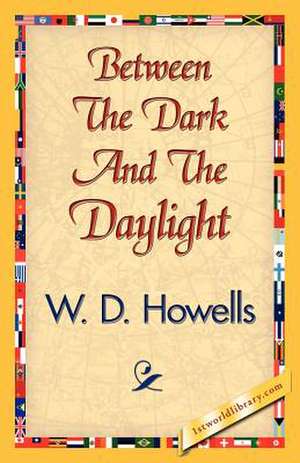 Between the Dark and the Daylight de D. Howells W. D. Howells