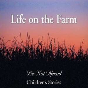 Life on the Farm de Be Not Afraid Childrens Stories