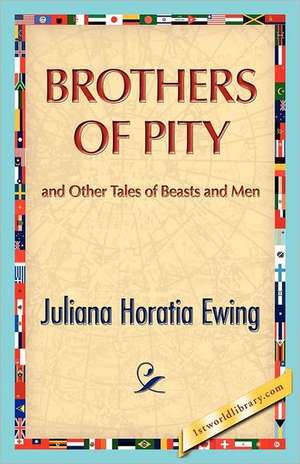 Brothers of Pity and Other Tales of Beasts and Men de Juliana H. Ewing